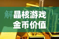 晶核游戲金幣價(jià)值深度剖析，1000萬金幣在金價(jià)波動中的財(cái)富積累與解碼