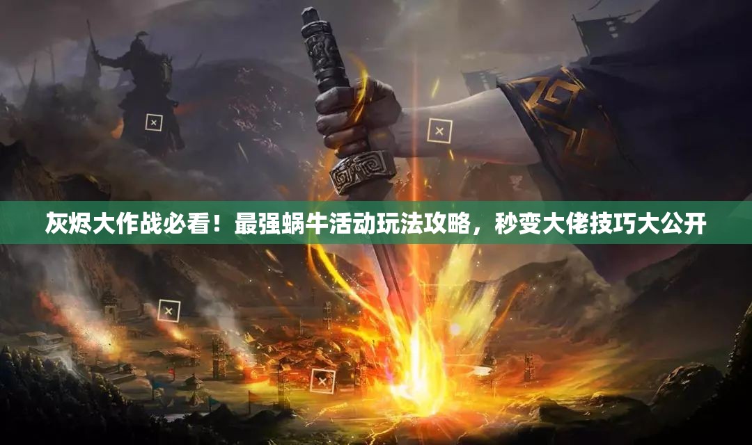 灰燼大作戰(zhàn)必看！最強(qiáng)蝸?；顒?dòng)玩法攻略，秒變大佬技巧大公開