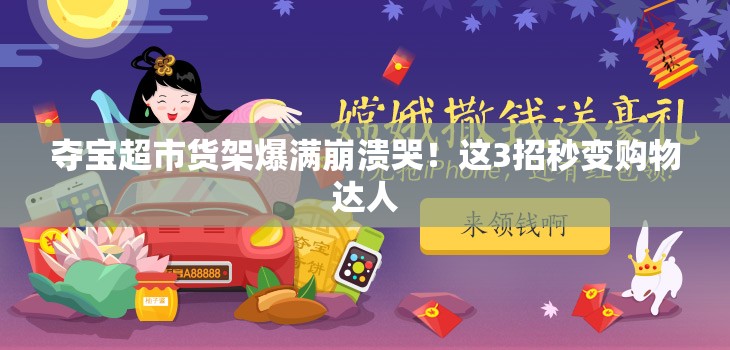 奪寶超市貨架爆滿崩潰哭！這3招秒變購物達(dá)人